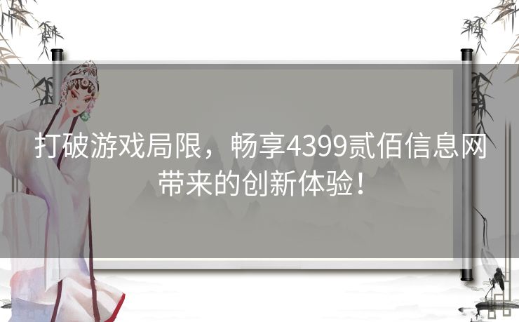 打破游戏局限，畅享4399贰佰信息网带来的创新体验！