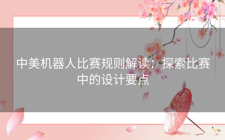 中美机器人比赛规则解读：探索比赛中的设计要点