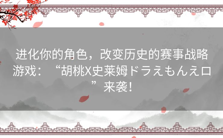 进化你的角色，改变历史的赛事战略游戏：“胡桃X史莱姆ドラえもんえロ”来袭！