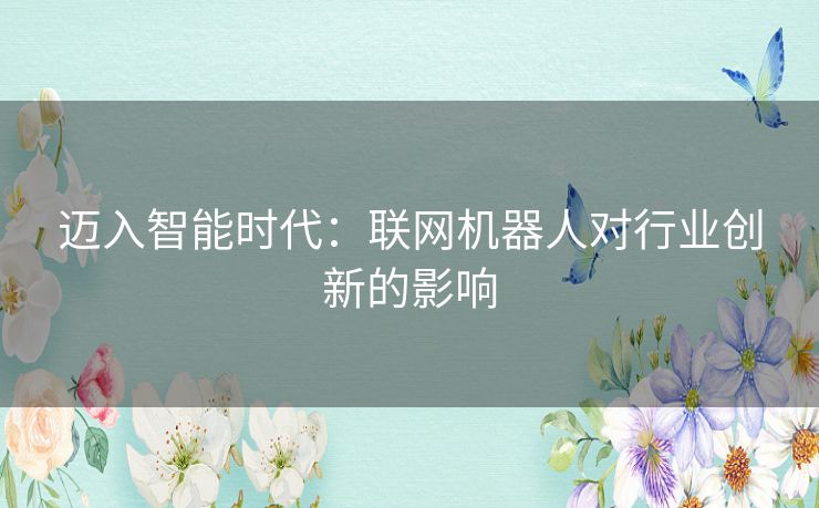 迈入智能时代：联网机器人对行业创新的影响