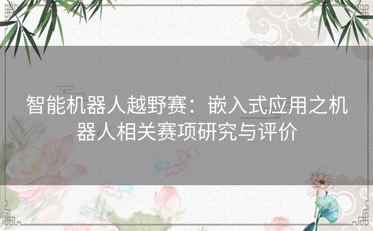 智能机器人越野赛：嵌入式应用之机器人相关赛项研究与评价