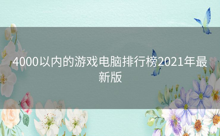 4000以内的游戏电脑排行榜2021年最新版