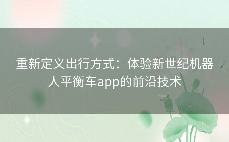 重新定义出行方式：体验新世纪机器人平衡车app的前沿技术