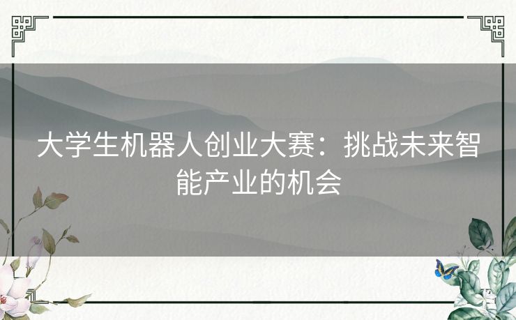 大学生机器人创业大赛：挑战未来智能产业的机会