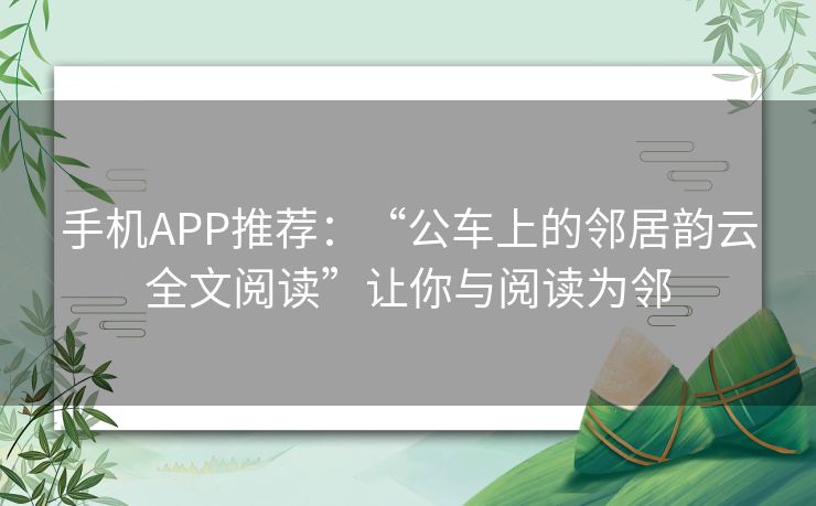 手机APP推荐：“公车上的邻居韵云全文阅读”让你与阅读为邻