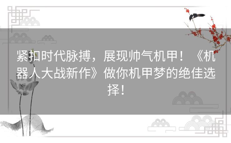 紧扣时代脉搏，展现帅气机甲！《机器人大战新作》做你机甲梦的绝佳选择！