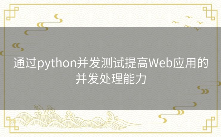 通过python并发测试提高Web应用的并发处理能力