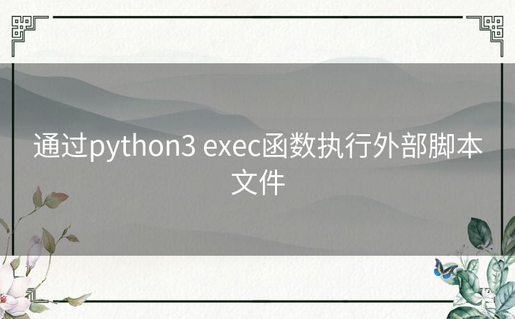 通过python3 exec函数执行外部脚本文件