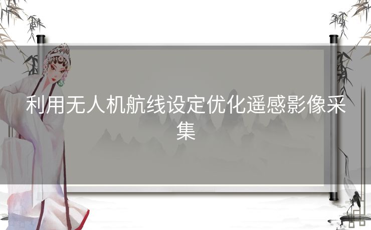 利用无人机航线设定优化遥感影像采集