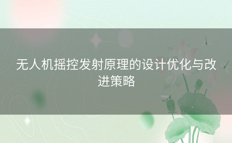 无人机摇控发射原理的设计优化与改进策略