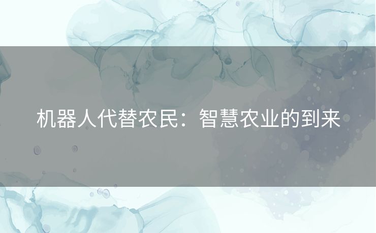 机器人代替农民：智慧农业的到来