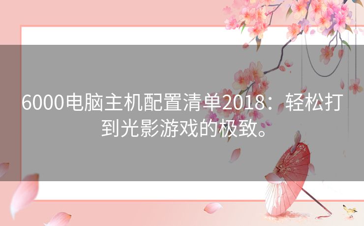 6000电脑主机配置清单2018：轻松打到光影游戏的极致。