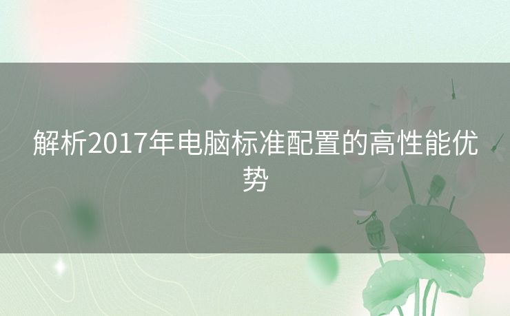 解析2017年电脑标准配置的高性能优势