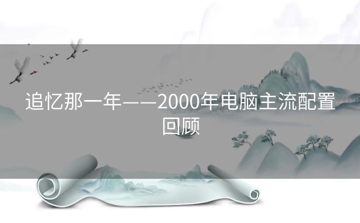 追忆那一年——2000年电脑主流配置回顾