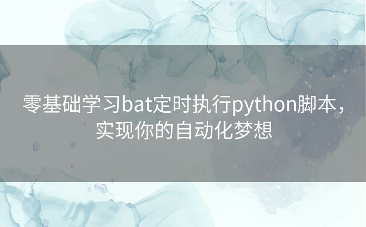 零基础学习bat定时执行python脚本，实现你的自动化梦想