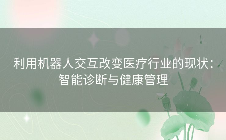 利用机器人交互改变医疗行业的现状：智能诊断与健康管理