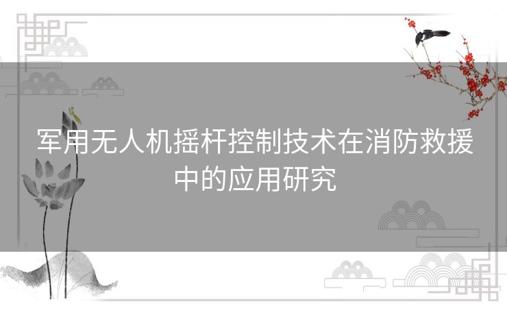 军用无人机摇杆控制技术在消防救援中的应用研究