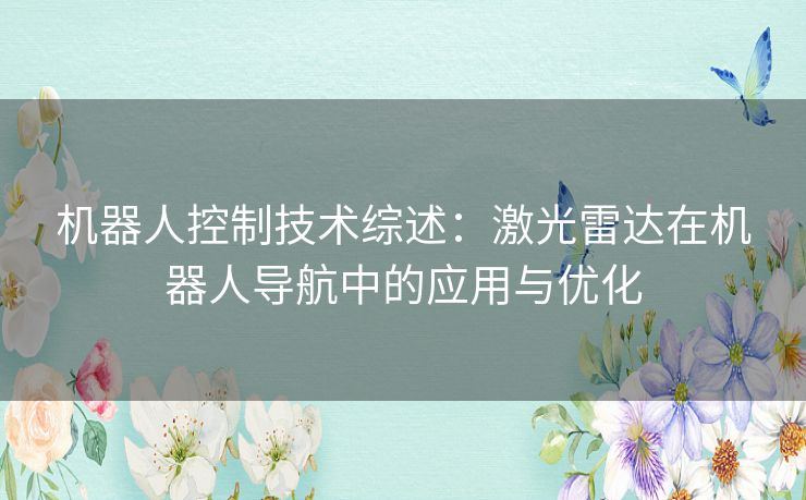 机器人控制技术综述：激光雷达在机器人导航中的应用与优化