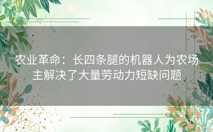 农业革命：长四条腿的机器人为农场主解决了大量劳动力短缺问题