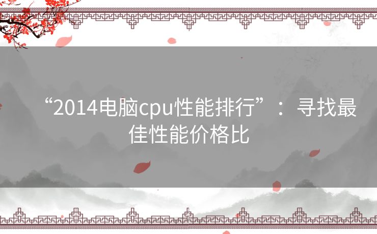 “2014电脑cpu性能排行”：寻找最佳性能价格比