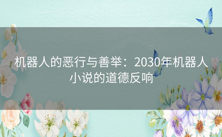 机器人的恶行与善举：2030年机器人小说的道德反响