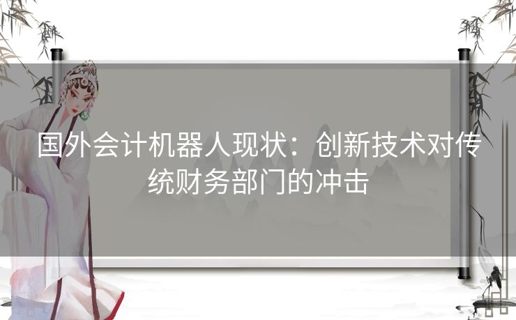 国外会计机器人现状：创新技术对传统财务部门的冲击