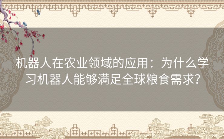 机器人在农业领域的应用：为什么学习机器人能够满足全球粮食需求？