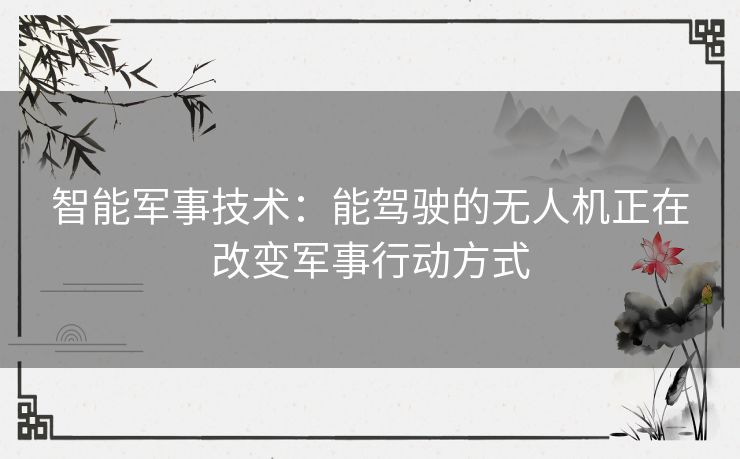 智能军事技术：能驾驶的无人机正在改变军事行动方式