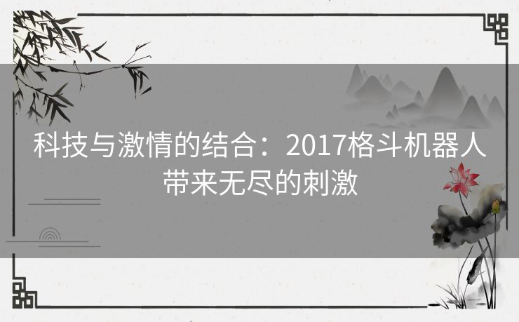 科技与激情的结合：2017格斗机器人带来无尽的刺激