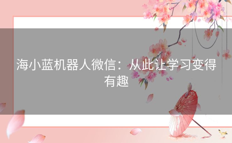 海小蓝机器人微信：从此让学习变得有趣