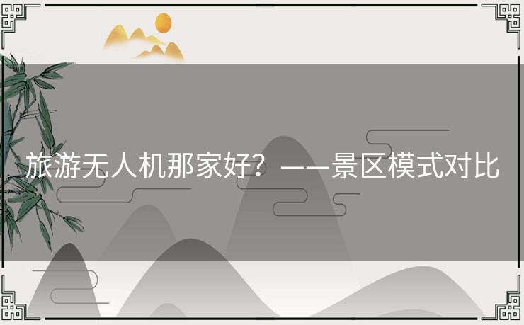 旅游无人机那家好？——景区模式对比