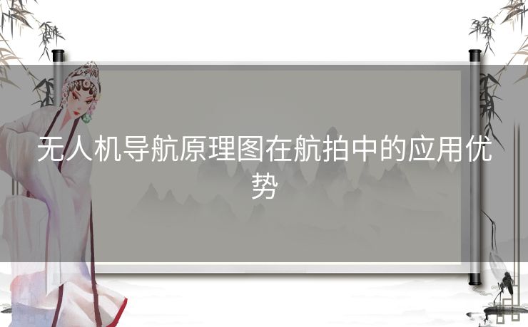 无人机导航原理图在航拍中的应用优势