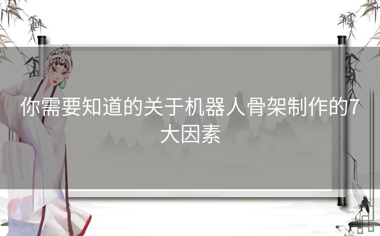 你需要知道的关于机器人骨架制作的7大因素