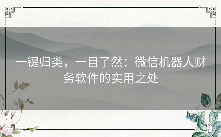 一键归类，一目了然：微信机器人财务软件的实用之处