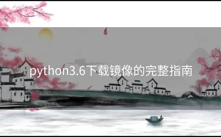 python3.6下载镜像的完整指南