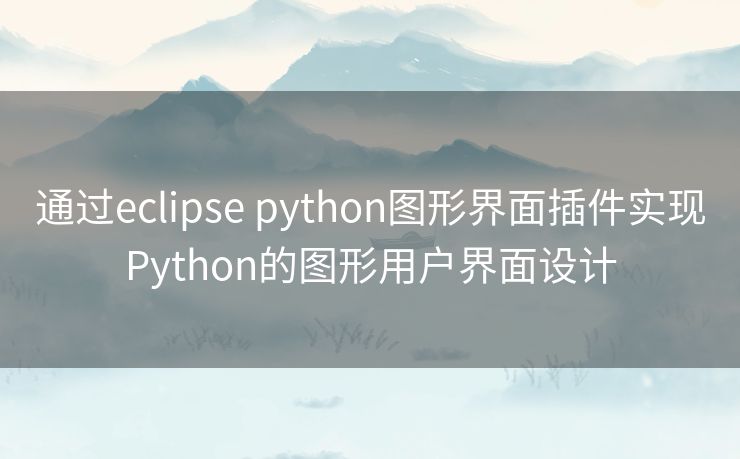 通过eclipse python图形界面插件实现Python的图形用户界面设计