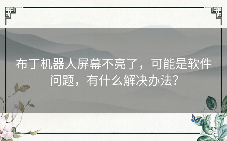 布丁机器人屏幕不亮了，可能是软件问题，有什么解决办法？