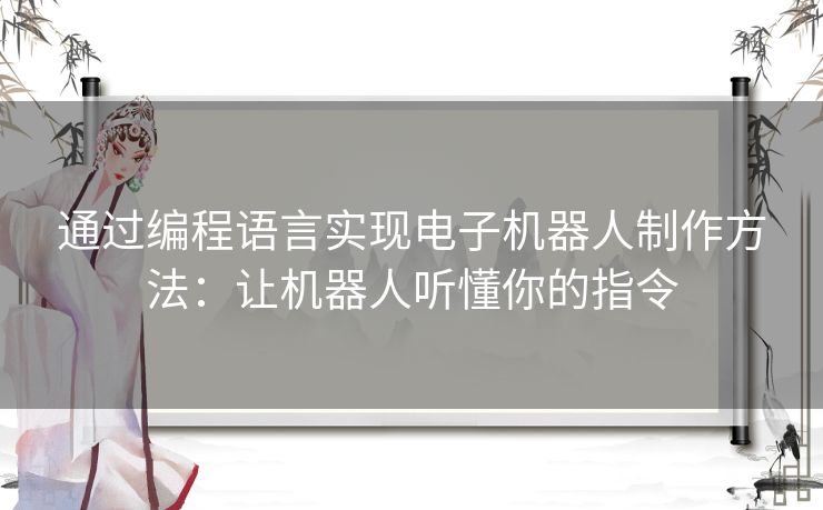 通过编程语言实现电子机器人制作方法：让机器人听懂你的指令