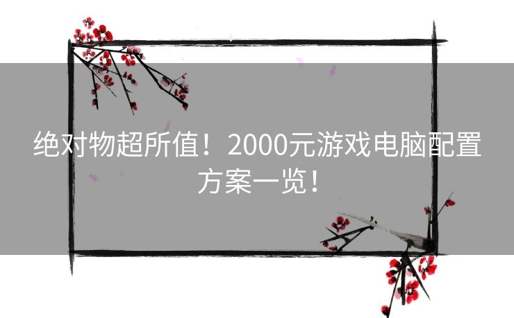 绝对物超所值！2000元游戏电脑配置方案一览！