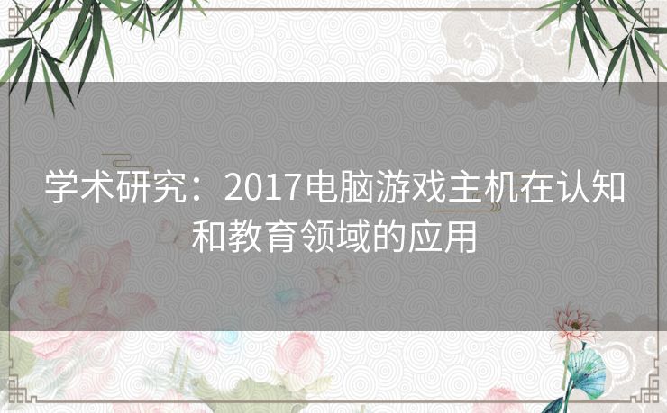 学术研究：2017电脑游戏主机在认知和教育领域的应用