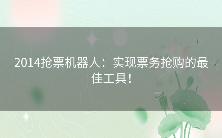 2014抢票机器人：实现票务抢购的最佳工具！