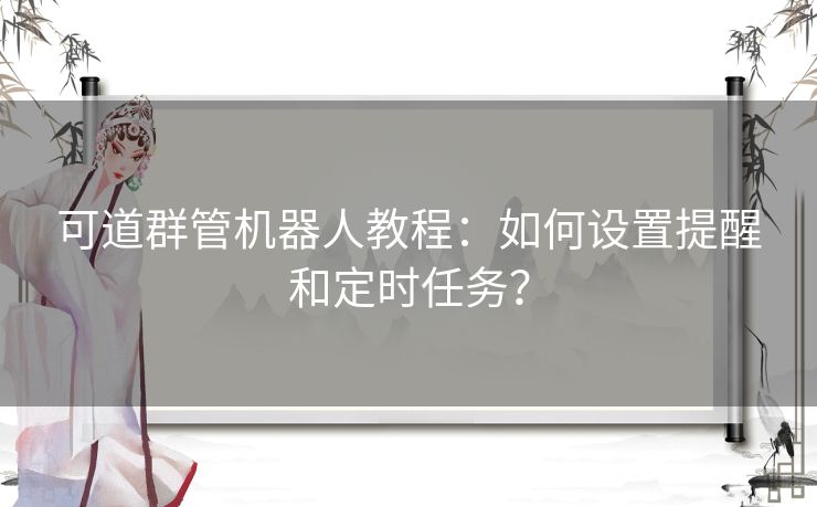 可道群管机器人教程：如何设置提醒和定时任务？