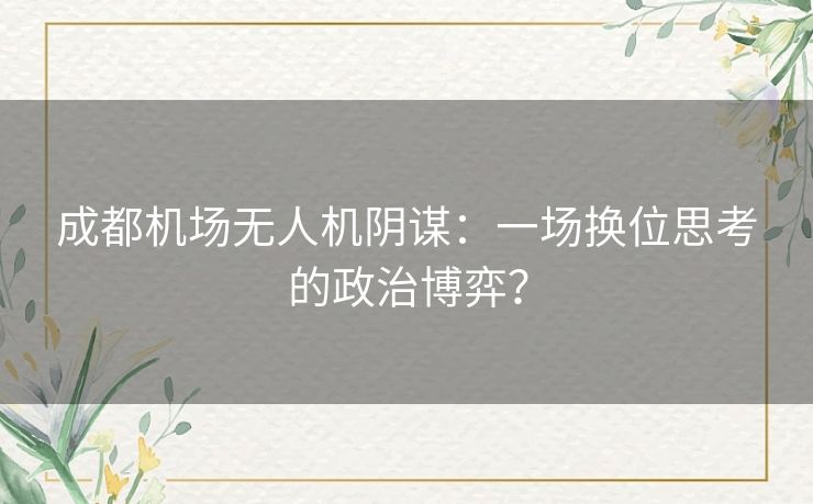 成都机场无人机阴谋：一场换位思考的政治博弈？