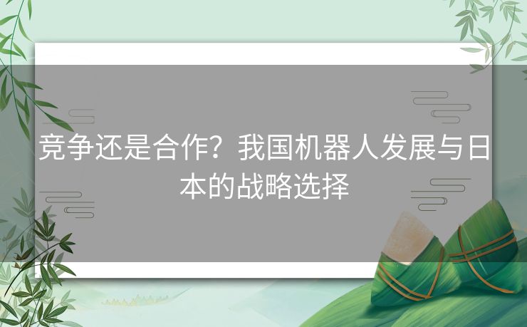 竞争还是合作？我国机器人发展与日本的战略选择