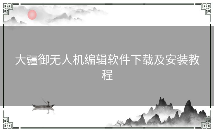 大疆御无人机编辑软件下载及安装教程