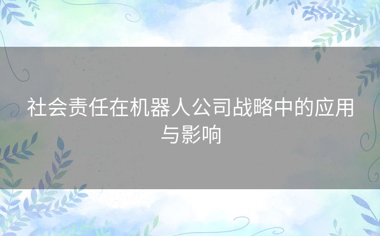 社会责任在机器人公司战略中的应用与影响