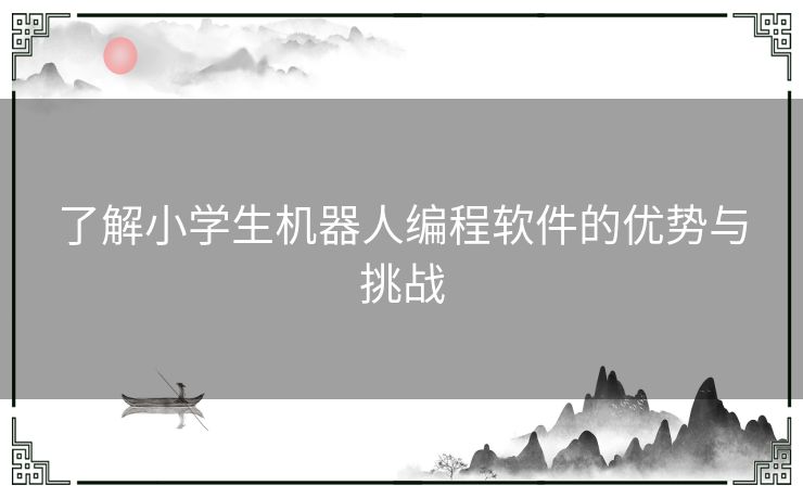 了解小学生机器人编程软件的优势与挑战