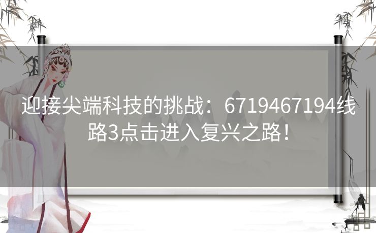 迎接尖端科技的挑战：6719467194线路3点击进入复兴之路！