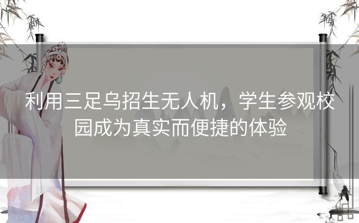 利用三足乌招生无人机，学生参观校园成为真实而便捷的体验