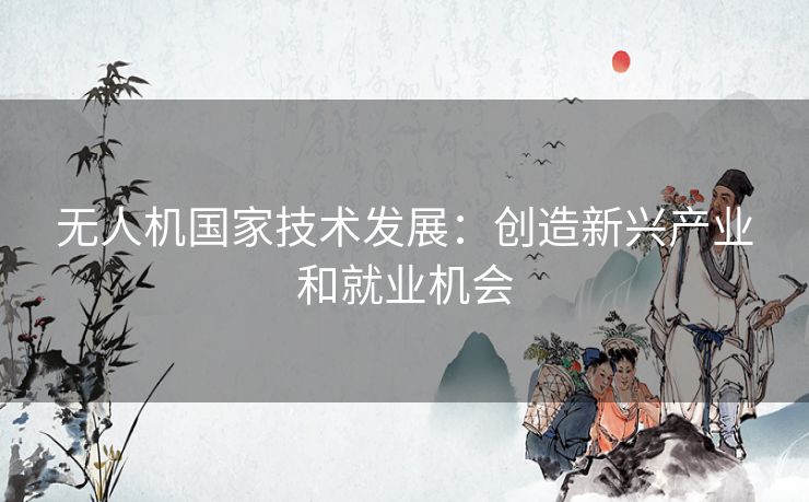 无人机国家技术发展：创造新兴产业和就业机会